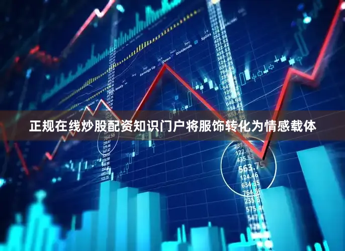 正规在线炒股配资知识门户将服饰转化为情感载体