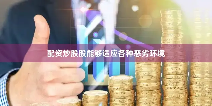 配资炒股股能够适应各种恶劣环境