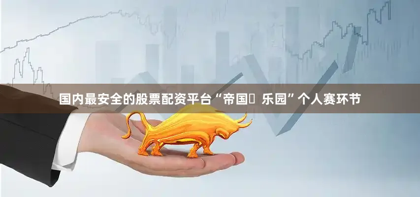 国内最安全的股票配资平台“帝国・乐园”个人赛环节
