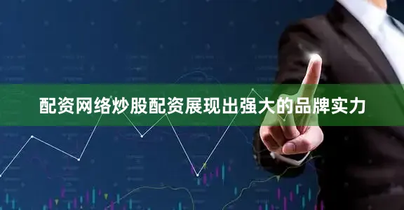 配资网络炒股配资展现出强大的品牌实力